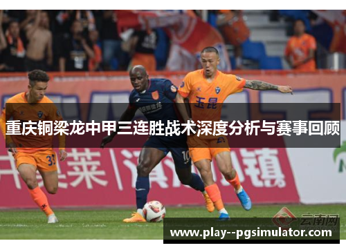 重庆铜梁龙中甲三连胜战术深度分析与赛事回顾