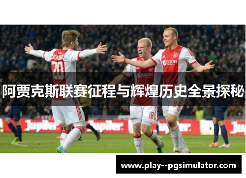 阿贾克斯联赛征程与辉煌历史全景探秘 阿贾克斯联赛征程与辉煌历史全景探秘