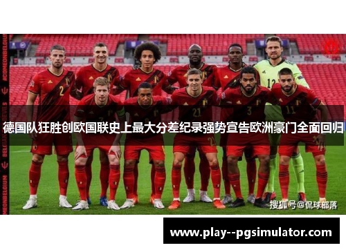 德国队狂胜创欧国联史上最大分差纪录强势宣告欧洲豪门全面回归