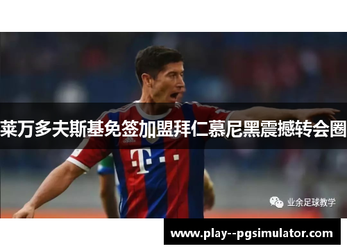 莱万多夫斯基免签加盟拜仁慕尼黑震撼转会圈